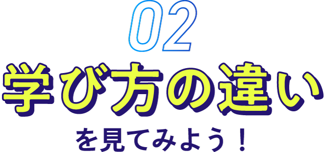 学び⽅の違いを見てみよう!